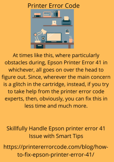 Skillfully Handle Epson printer error 41 Issue with Smart Tips
At times like this, where particularly obstacles during, Epson Printer Error 41 in whichever,  all goes on over the head to figure out. Since, wherever the main concern is a glitch in the cartridge, instead, if you try to take help from the printer error code experts, then, obviously, you can fix this in less time and much more.
https://printererrorcode.com/blog/how-to-fix-epson-printer-error-41/

