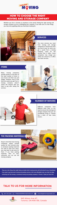 How to Choose the Right Moving and Storage Company

Whether you live in Toronto or anywhere in the world, finding the right moving and storage company can be a challenging task. However, if you take care of a few things, you may end up getting what you have been looking for. 

To know more about us visit our website: https://letsgetmovingcanada.com/
