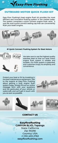 Manufactured with a 316 L high-quality corrosion -proof stainless steel and then electropolished, the outboard motor quick flush kit is no doubt one of the foremost boat engine flushing adaptor kits in the market.  Manufactured with high precision state-of -the -art technology, it effectively assists in averting the formation of rust and eliminating contaminates.  The quick connect adaptor kit has a stylish look, along with optimally smooth function.  Find more details about the flushing technology of engines from the one and only easyflowflushing.com