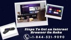 Are you looking for how to Get an Internet Browser On Roku? Then no need to worry; go to our website or contact us on our toll-free helpline number at +1-844-521-9090. Our experts are experienced and can help to resolve your problems. We are available 24*7 hours for you. 
