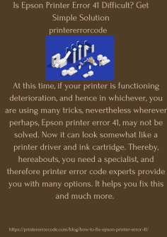 Is Epson Printer Error 41 Difficult? Get Simple Solution
At this time, if your printer is functioning deterioration, and hence in whichever, you are using many tricks, nevertheless wherever perhaps, Epson printer error 41, may not be solved. Now it can look somewhat like a printer driver and ink cartridge. Thereby, hereabouts, you need a specialist, and therefore printer error code experts provide you with many options. It helps you fix this and much more. https://printererrorcode.com/blog/how-to-fix-epson-printer-error-41/

