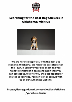 We are here to supply you with the Best Dog sticker in Oklahoma. We made the best stickers in the Town. If you love your dog or pet and you want to remember it again and again then you can contact us. We offer you the Best dog sticker related to your dog. You can visit or consult with us on our authorized website.