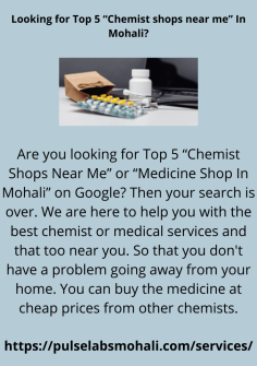 Are you looking for Top 5 “Chemist Shops Near Me” or “Medicine Shop In Mohali” on Google? Then your search is over. We are here to help you with the best chemist or medical services and that too near you. So that you don't have a problem going away from your home. You can buy the medicine at cheap prices from other chemists.

https://pulselabsmohali.com/services/
