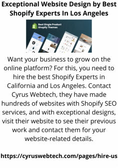 Want your business to grow on the online platform? For this, you need to hire the best Shopify Experts in California and Los Angeles. Contact Cyrus Webtech, they have made hundreds of websites with Shopify SEO services, and with exceptional designs, visit their website to see their previous work and contact them for your website-related details.

https://cyruswebtech.com/pages/hire-us
