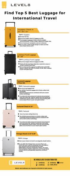 Infographic:-Find Top 5 Best Luggage for International Travel


LEVEL8 Checked Luggage Bag Is Perfect For Any Trip Especially For Family Trip And Long Trip. Designed With Germany Bayer Hard Shell Material, Aluminum Alloy Trolley System, TSA Lock, 360 ° Spinner Wheels, LEVEL8 Checked Luggage Make Your Business Travel Effcient
Know more: www.level8cases.com/collections/check-in