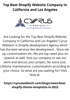 Are Looking for the Top Best Shopify Website Company In California and Los Angeles? Cyrus Webtech is Shopify development Agency which has the best services like development , Store set-up, customization etc. We are top rated plus on Upwork as well. Visit our company to see our work and discuss your project. No extra cost, Lifetime maintenance, customization according to your choice. So what are you waiting for? Visit Now at 

https://cyruswebtech.com/blogs/news/best-shopify-theme-templates-in-2022

