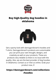 Get a sporty look with dannygordonart’s hoodies and T-shirts. Dannygordonart’s products are customizable you can print your own thought, designs, and creativity as well on your products. These are products very reliable so there is no issue with the quality. Also, we are the best provider of dog hoodies in Oklahoma. Contact us or Visit us online. Grab your product now..!!!
