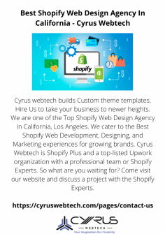 Cyrus webtech builds Custom theme templates. Hire Us to take your business to newer heights. We are one of the Top Shopify Web Design Agency In California, Los Angeles. We cater to the Best Shopify Web Development, Designing, and Marketing experiences for growing brands. Cyrus Webtech is Shopify Plus and a top-listed Upwork organization with a professional team or Shopify Experts. So what are you waiting for? Come visit our website and discuss a project with the Shopify Experts.

https://cyruswebtech.com/pages/contact-us

