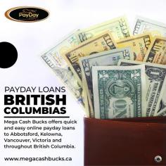 Mega Cash Bucks provides quick and easy Online Payday Loans British Columbia, including Abbotsford, Kelowna, Vancouver, and Victoria. You have access to both our excellent flexible instalment plan and our cash advance option. Fast and simple loan customization to meet your needs.