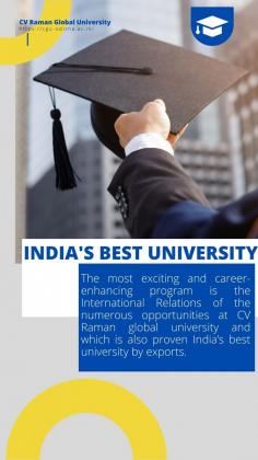 The most exciting and career-enhancing program is the International Relations of the numerous opportunities at CV Raman global university and which is also proven India’s best university by exports.