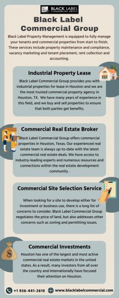 Black Label Commercial Group is the leading Industrial Property Lease in Houston, Texas. Our staff is experienced in many aspects of commercial real estate and has a proven track record of assisting clients in meeting their real estate goals. For more information about our company or services, Call us at (936)-441-2610.