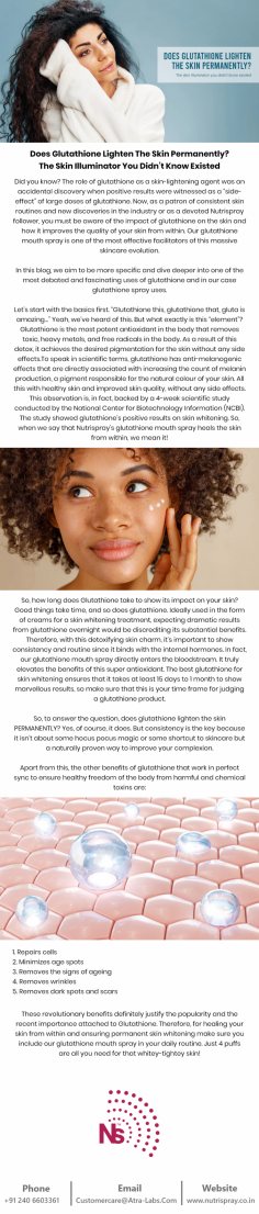 In this blog, we aim to be more specific and dive deeper into one of the most debated and fascinating uses of glutathione and in our case glutathione spray uses. 

Let’s start with the basics first. “Glutathione this, glutathione that, gluta is amazing…” Yeah, we’ve heard of this. But what exactly is this “element”? Glutathione is the most potent antioxidant in the body that removes toxic, heavy metals, and free radicals in the body. As a result of this detox, it achieves the desired pigmentation for the skin without any side effects.To speak in scientific terms, glutathione has anti-melanogenic effects that are directly associated with increasing the count of melanin production, a pigment responsible for the natural colour of your skin. All this with healthy skin and improved skin quality, without any side effects. This observation is, in fact, backed by a 4-week scientific study conducted by the National Center for Biotechnology Information (NCBI). The study showed glutathione’s positive results on skin whitening. So, when we say that Nutrispray’s glutathione mouth spray heals the skin from within, we mean it!