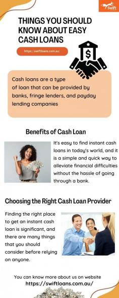 Cash loans are a type of loan that can be provided by banks, fringe lenders, and payday lending companies. However, there's a misconception that such loans typically come with high-interest rates and fees. They have recently become more popular as more people have found themselves unable to repay their debts or need to borrow money quickly because they are in the middle of a financial emergency.  Visit website: https://www.swiftloans.com.au
