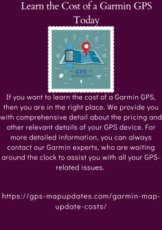 Learn the Cost of a Garmin GPS Today
If you want to learn the cost of a Garmin GPS, then you are in the right place. We provide you with comprehensive detail about the pricing and other relevant details of your GPS device. For more detailed information, you can always contact our Garmin experts, who are waiting around the clock to assist you with all your GPS-related issues. https://gps-mapupdates.com/garmin-map-update-costs/

