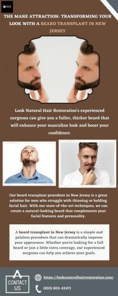 Get the flawless beard that you've always dreamed of with our advanced beard transplant techniques in New Jersey. Look Natural Hair Restoration's experienced team uses state-of-the-art technology and precise surgical procedures to give you a natural and dense beard growth that lasts a lifetime. Restore your confidence with our beard transplant service in New Jersey. Whether you have patchy or thin beard growth, our skilled surgeons can help you achieve the desired look with minimal discomfort and downtime.