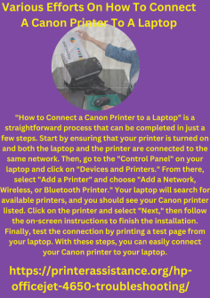 Various Efforts On How To Connect A Canon Printer To A Laptop
"How to Connect a Canon Printer to a Laptop" is a straightforward process that can be completed in just a few steps. Start by ensuring that your printer is turned on and both the laptop and the printer are connected to the same network. Then, go to the "Control Panel" on your laptop and click on "Devices and Printers." From there, select "Add a Printer" and choose "Add a Network, Wireless, or Bluetooth Printer." Your laptop will search for available printers, and you should see your Canon printer listed. Click on the printer and select "Next," then follow the on-screen instructions to finish the installation. Finally, test the connection by printing a test page from your laptop. With these steps, you can easily connect your Canon printer to your laptop.https://printerassistance.org/connect-canon-printer-to-laptop/
