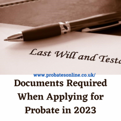 In the UK, the documents required when applying for probate in 2023 depend on the specific circumstances of the estate. Generally, the following documents may be required:

Death Certificate: A certified copy of the deceased person's death certificate is required.

Will: If the deceased person left a valid will, the original copy will need to be submitted.

Documents Required When Applying for Probate in 2023 - https://www.probatesonline.co.uk/documents-required-when-applying-for-probate-in-2022-in-the-uk/