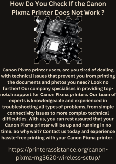 How Do You Check If the Canon Pixma Printer Does Not Work ?
Canon Pixma printer users, are you tired of dealing with technical issues that prevent you from printing the documents and photos you need? Look no further! Our company specialises in providing top-notch support for Canon Pixma printers. Our team of experts is knowledgeable and experienced in troubleshooting all types of problems, from simple connectivity issues to more complex technical difficulties. With us, you can rest assured that your Canon Pixma printer will be up and running in no time. So why wait? Contact us today and experience hassle-free printing with your Canon Pixma printer. https://printerassistance.org/canon-pixma-mg3620-wireless-setup/

