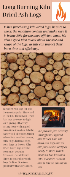 Ash kiln-dried logs are a great way to start your fire. We can deliver kiln-dried logs to customers the very next day and pride our business on outstanding customer service every step of the way. The process of drying the logs in a kiln takes the moisture out of the logs so that a large portion of the mass becomes burnable carbon. These ash logs are ready to burn and delivered free throughout England and Wales.

