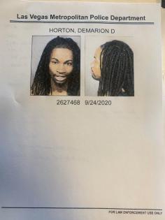 HORTON, DEMARION D is wanted by The Las Vegas Metropolitan Police Department.

 There is a reward for information.

Contact Goodfellas Bail Bonds; “forget about it”® at 702-384-5245 in case you have relevant info about his whereabouts.

Visit here for more details:  
https://www.goodfellasbailbonds.com/most-wanted/

