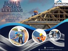 Our perfect rubber roofing Lewisham solution at Kevington Roofing and Building LTD can best match the quality standards.