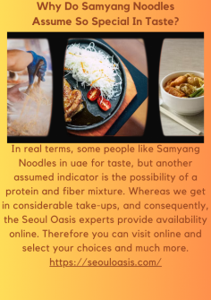 Why Do Samyang Noodles Assume So Special In Taste?
In real terms, some people like Samyang Noodles in uae for taste, but another assumed indicator is the possibility of a protein and fiber mixture. Whereas we get in considerable take-ups, and consequently, the Seoul Oasis experts provide availability online. Therefore you can visit online and select your choices and much more.https://seouloasis.com/

