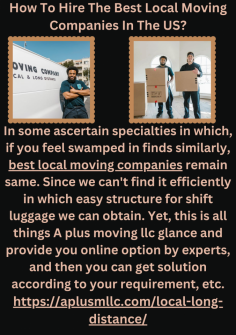 How To Hire The Best Local Moving Companies In The US?
In some ascertain specialties in which, if you feel swamped in finds similarly, best local moving companies remain same. Since we can't find it efficiently in which easy structure for shift luggage we can obtain. Yet, this is all things A plus moving llc glance and provide you online option by experts, and then you can get solution according to your requirement, etc.https://aplusmllc.com/local-long-distance/

