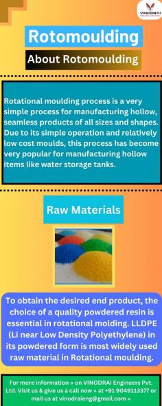Explore the world of rotomoulding with Vinodrai! We offer top-notch rotomoulding moulds, machines, and installations. With a legacy of excellence and innovation, we are proud to be known as the largest roto moulder globally. Our range encompasses cutting-edge rotomoulding solutions, from machines to moulds, ensuring precision and quality.

Vinodrai is your one-stop destination for roto moulding raw materials, enabling you to achieve exceptional results. With an unwavering commitment to pushing boundaries, our roto moulding installations are designed to meet diverse manufacturing needs. Join us in revolutionizing the industry with unmatched expertise and groundbreaking technology.

For more information » on VINODRAI Engineers Pvt. Ltd. Visit us & give us a call now » at +91 9049113377 or mail us at vinodraieng@gmail.com »