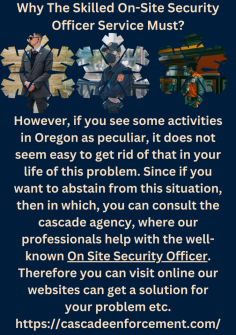 Why The Skilled On-Site Security Officer Service Must?
However, if you see some activities in Oregon as peculiar, it does not seem easy to get rid of that in your life of this problem. Since if you want to abstain from this situation, then in which, you can consult the cascade agency, where our professionals help with the well-known On Site Security Officer. Therefore you can visit online our websites can get a solution for your problem etc.https://cascadeenforcement.com/services

