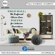 Interior designers are increasingly favoring the Ergo Ball over Pouffe due to its chic appearance and exceptional active sitting benefits.

Visit us: https://wellergon.com/product/ergo-ball/