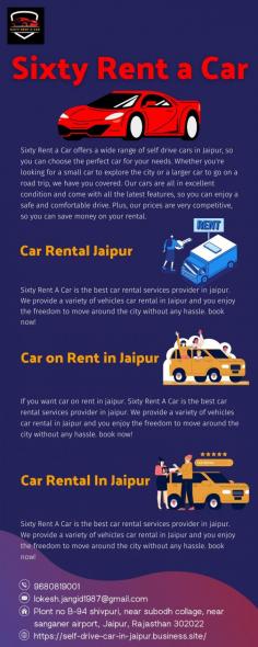 Sixty Rent A Car is the best car rental services provider in jaipur. We provide a variety of vehicles car rental in Jaipur and you enjoy the freedom to move around the city without any hassle. book now!

Get more info

Email:- lokesh.jangid1987@gmail.com

Phone:- 9680819001

Add- Plont no B-94 shivpuri, near subodh collage, near sanganer airport, Jaipur, Rajasthan 302022

Google My Business URL- https://goo.gl/maps/12L52bvATosgg6Mf8		
website- https://self-drive-car-in-jaipur.business.site/