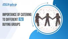 Importance of Catering to Different B2B Buying Groups