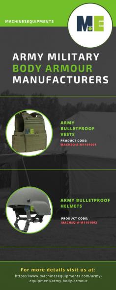 Army Military Body Armour Manufacturers 
MachinesEquipments is one of the reputed army military body armour manufacturers in China and India. We offer a wide range of army military body armour which includes Army Bulletproof Vests, Army Bulletproof Helmets, and many more. All our products are reliable and ready to face any difficult situation.
For more information visit our website: https://www.machinesequipments.com/army-equipment/army-body-armour