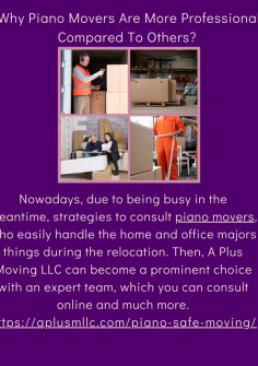  Why Piano Movers Are More Professional Compared To Others?
Nowadays, due to being busy in the meantime, strategies to consult piano movers, who easily handle the home and office majors things during the relocation. Then, A Plus Moving LLC can become a prominent choice with an expert team, which you can consult online and much more.https://aplusmllc.com/piano-safe-moving/

