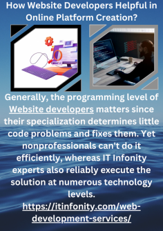 How Website Developers Helpful in Online Platform Creation?
Generally, the programming level of Website developers matters since their specialization determines little code problems and fixes them. Yet nonprofessionals can't do it efficiently, whereas IT Infonity experts also reliably execute the solution at numerous technology levels.https://itinfonity.com/web-development-services/

