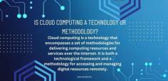 Cloud computing is both a technology and a methodology, encompassing the use of cloud-based resources and the strategies for their effective utilization in IT operations.
