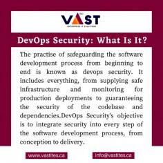 In order to provide secure software development and deployment processes, DevOps security is the integration of security practices and principles into the DevOps culture and workflow. 
  
Follow VaST ITES INC. for more updates. 
  
Visit our website: 
www.vastites.ca 
Mail us at: 
info@vastites.ca
