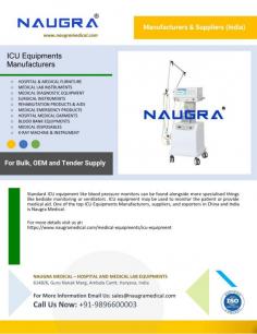 ICU Equipments Manufacturers 
Along with more specialised items like bedside monitoring or ventilators, standard ICU equipment like blood pressure monitors are also common. The patient may be monitored or given medical assistance using ICU equipment. Naugra Medical is one of the leading ICU Equipments Manufacturers, suppliers, and exporters in China and India.
For more info visit us at: https://www.naugramedical.com/medical-equipments/icu-equipment