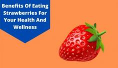 Did you know that delectable strawberries have numerous health benefits? Learn more about these potent nutritional berries here.