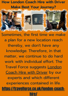 How  London Coach Hire with Driver Make Best Your Journey?
Sometimes, the first time we make a plan for a new location reach thereby, we don't have any knowledge. Therefore, in that matter, we continue to do hard work with individual effort. The Travel Force suggests London Coach Hire with Driver by our experts and which different experiences contained in life.
https://travelforce.co.uk/london-coach-hire/
