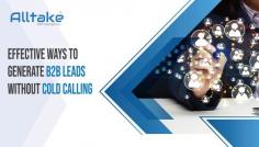 Cold calling has long been a staple of B2B lead generation strategies. However, many businesses are seeking alternative methods to generate B2B leads without the often frustrating and time-consuming process of cold calling. The good news is that there are plenty of creative and effective ways to accomplish this goal.

In this blog, we'll explore a range of strategies and techniques to help you unlock the power of B2B lead generation without resorting to cold calling.