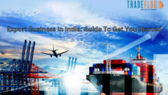 Export business in India is booming, which begs the question, how can you get into this field? We are here to help. Read the blog to know more.