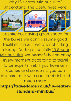 Why 16 Seater Minibus Hire? Understand The Usefulness Here.
Despite not having good space for the buses we can't assume good facilities, since if we are not sitting relaxing. During especially 16 Seater Minibus Hire, we peacefully can enjoy every moment according to travel force experts. Yet, if you have any queries and concerns, you can discuss them with our specialist and much more.

https://travelforce.co.uk/16-seater-standard-minibus/
