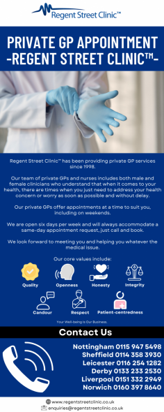 Our team of private GPs and nurses includes both male and female clinicians who understand that when it comes to your health, there are times when you just need to address your health concern or worry as soon as possible and without delay.
Know more: https://www.regentstreetclinic.co.uk/private-gp/

