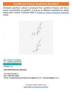 Pyrethrum extract analytical standard 
Pyrethrum flowers are used to make oil-based pyrethrum extract, which has a known amount of pyrethrin. It kills insects quickly, making it an efficient insecticide. Get the Pyrethrum Extract Analytical Standard from IGRL online.
For more details visit us at: https://igrl.co.in/pyrethrum-extract/