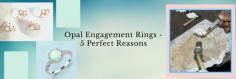 5 Reasons Why Opal Engagement Rings Are an Ideal Choice

Known for its fire-like appearance and unique iridescence, opals are one of the most beautiful gemstones in the world. For centuries,  For instance, spots of green looked like emeralds, spots of red were assumed to be ruby, and thus, each opal was believed to be a cluster of different stones in one stone. 

