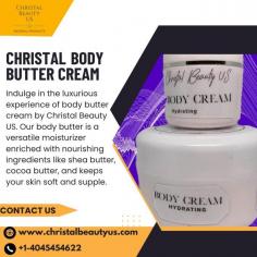 Pamper Your Skin With Body Butter Cream From Christal Beauty US- Natural Ingredient for Soft, Supple and Radiant Skin
