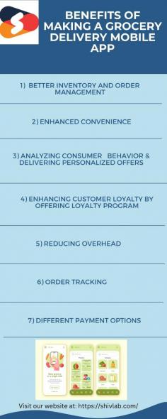 Explore our informative infographic that comprehensively covers everything you need to know about Grocery app development services. In this insightful infographic, we elaborate on the key benefits of a Grocery delivery mobile app for your business. The benefits are as follows:

1) Better Inventory and Order Management
2) Enhanced Convenience
3) Analyzing consumer behavior & delivering personalized offers
4) Enhancing Customer Loyalty by offering Loyalty Program
5) Reducing Overhead
6) Order Tracking
7) Different Payment Options

 To get more detailed information, get in touch with Shiv Technolabs and schedule a call with our tech expert today!