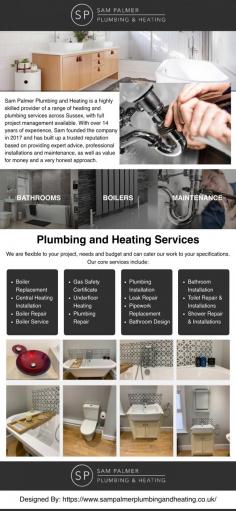 Sam Palmer Plumbing and Heating is a highly skilled plumber offering heating and plumbing services across Sussex, including Newick, Haywards Heath, Burgess Hill, Uckfield and Lewes. We provide expert advice, professional installations and maintenance, as well as value for money and a very honest approach. Our services include plumbing installation, plumbing repair, bathroom installation, boiler installation, boiler repair, boiler service, plumbing and heating maintenance and more. From leaking taps and broken radiators, to full bathroom design and installation, we’re on hand to help. No project is too big or too small. Our engineers are Gas Safe registered and guarantee top quality service and workmanship.

