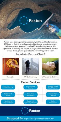 Paxton have been operating successfully in the Auckland area since 1993 and in that time we have gained invaluable experience, which helps us provide an exceptionally efficient cleaning service. We specialise in tailoring our service to fit your individual needs. We are always thorough and guarantee to deliver the perfect clean. We leave no stone unturned!